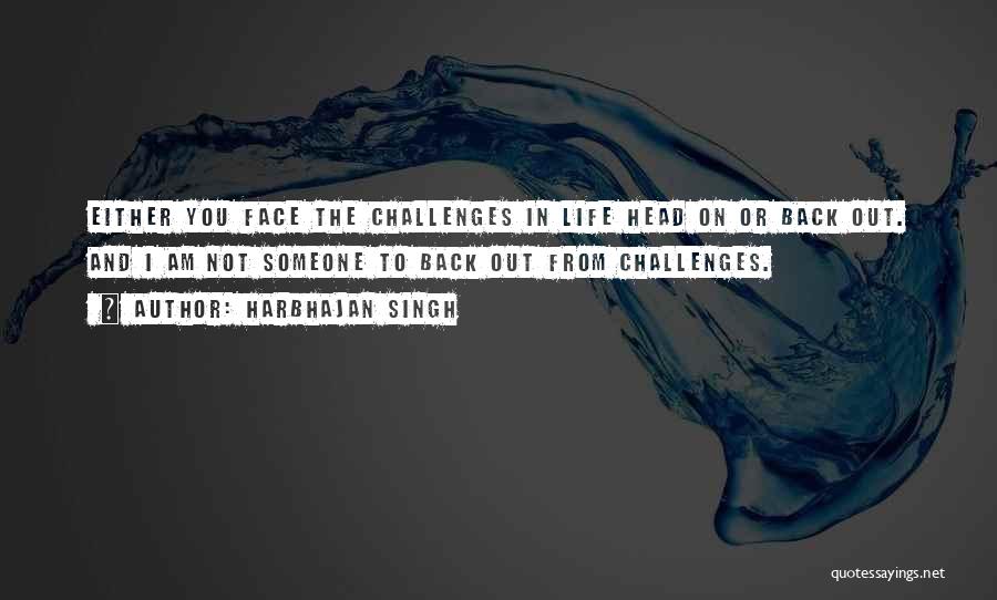 Harbhajan Singh Quotes: Either You Face The Challenges In Life Head On Or Back Out. And I Am Not Someone To Back Out