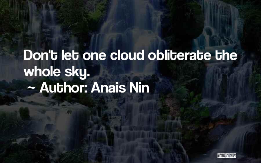 Anais Nin Quotes: Don't Let One Cloud Obliterate The Whole Sky.