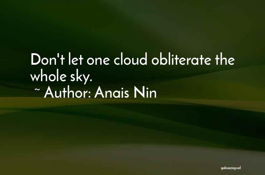 Anais Nin Quotes: Don't Let One Cloud Obliterate The Whole Sky.