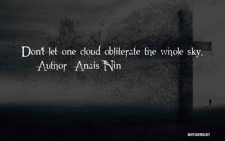 Anais Nin Quotes: Don't Let One Cloud Obliterate The Whole Sky.
