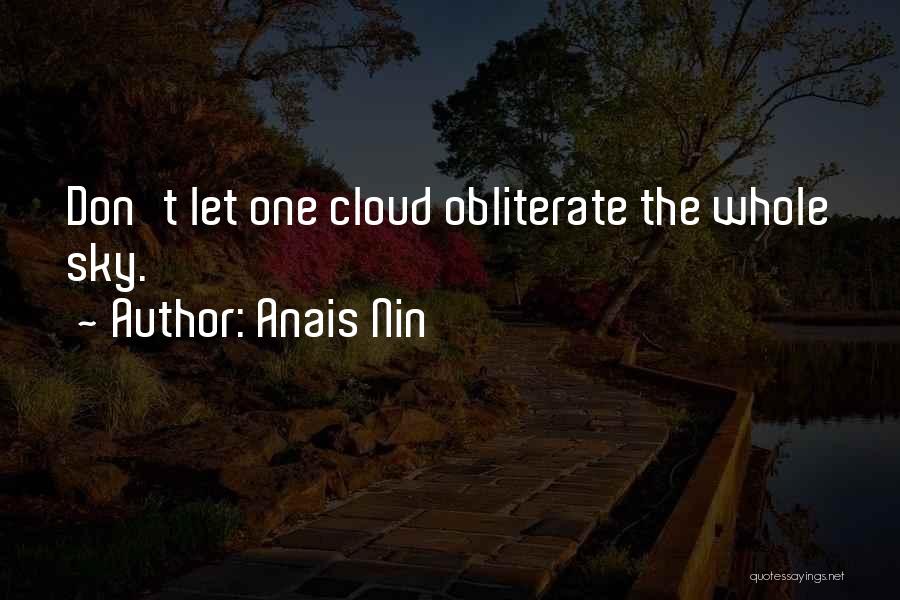 Anais Nin Quotes: Don't Let One Cloud Obliterate The Whole Sky.