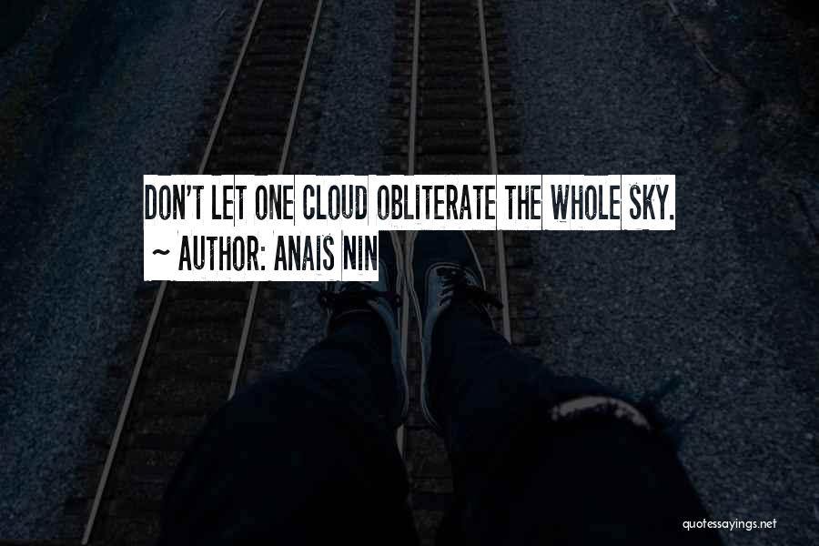 Anais Nin Quotes: Don't Let One Cloud Obliterate The Whole Sky.