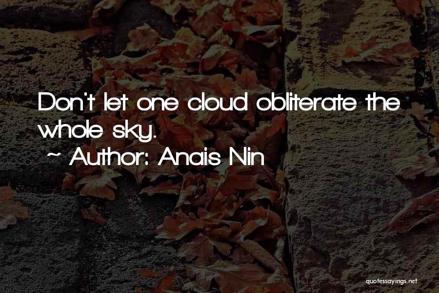 Anais Nin Quotes: Don't Let One Cloud Obliterate The Whole Sky.