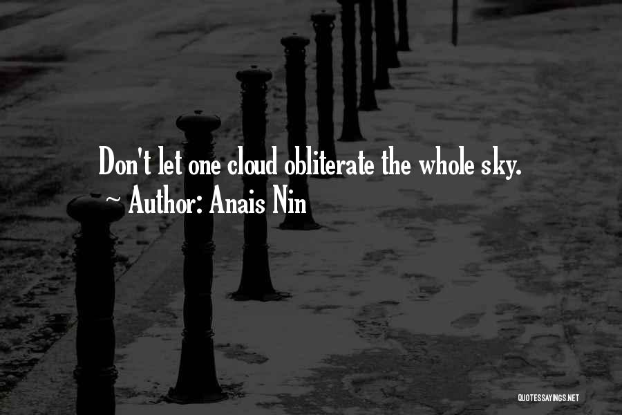 Anais Nin Quotes: Don't Let One Cloud Obliterate The Whole Sky.