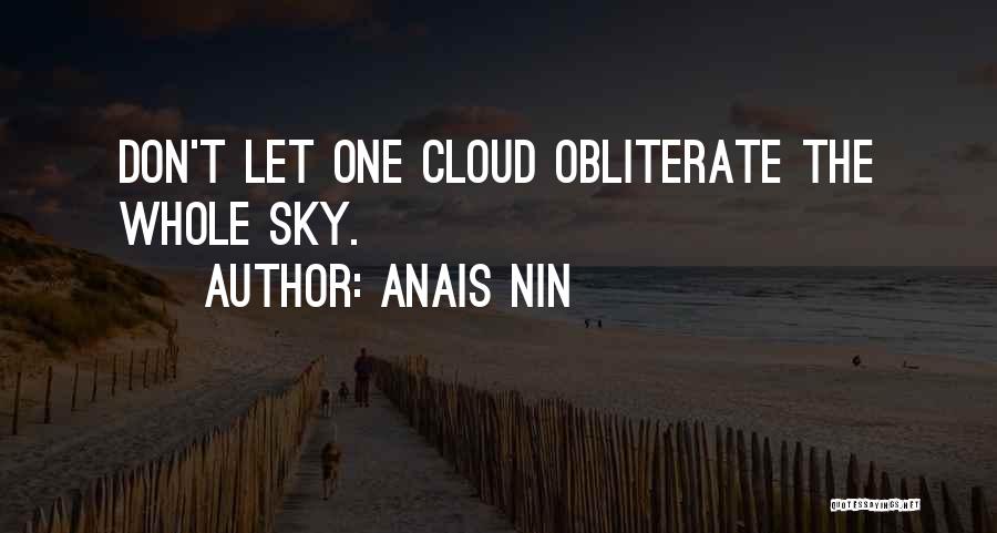 Anais Nin Quotes: Don't Let One Cloud Obliterate The Whole Sky.