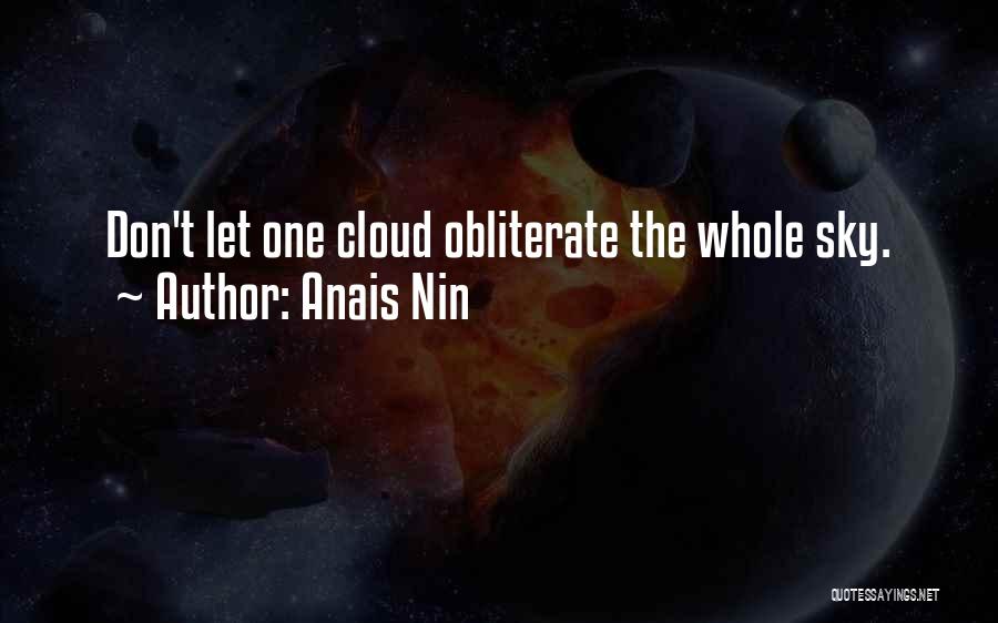 Anais Nin Quotes: Don't Let One Cloud Obliterate The Whole Sky.