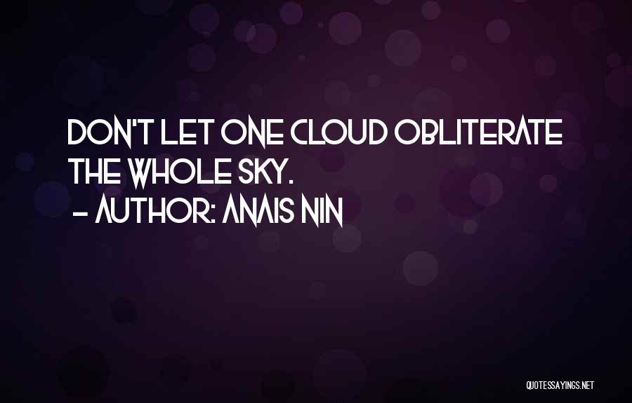 Anais Nin Quotes: Don't Let One Cloud Obliterate The Whole Sky.