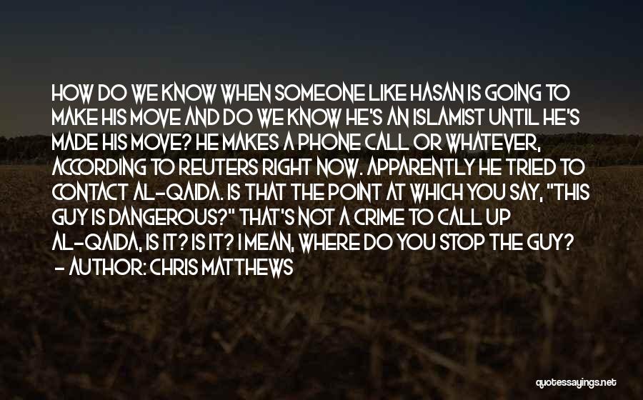 Chris Matthews Quotes: How Do We Know When Someone Like Hasan Is Going To Make His Move And Do We Know He's An