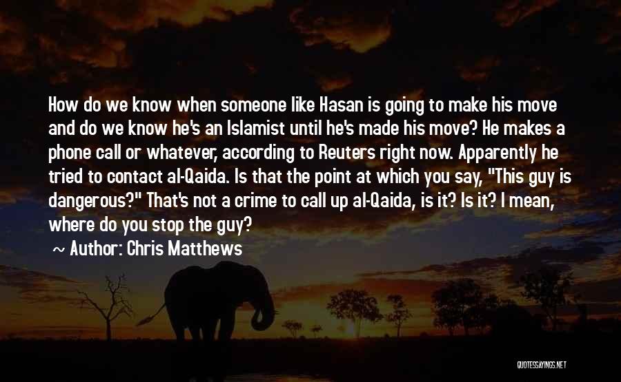 Chris Matthews Quotes: How Do We Know When Someone Like Hasan Is Going To Make His Move And Do We Know He's An