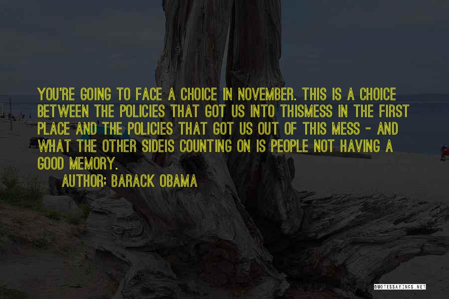 Barack Obama Quotes: You're Going To Face A Choice In November. This Is A Choice Between The Policies That Got Us Into Thismess