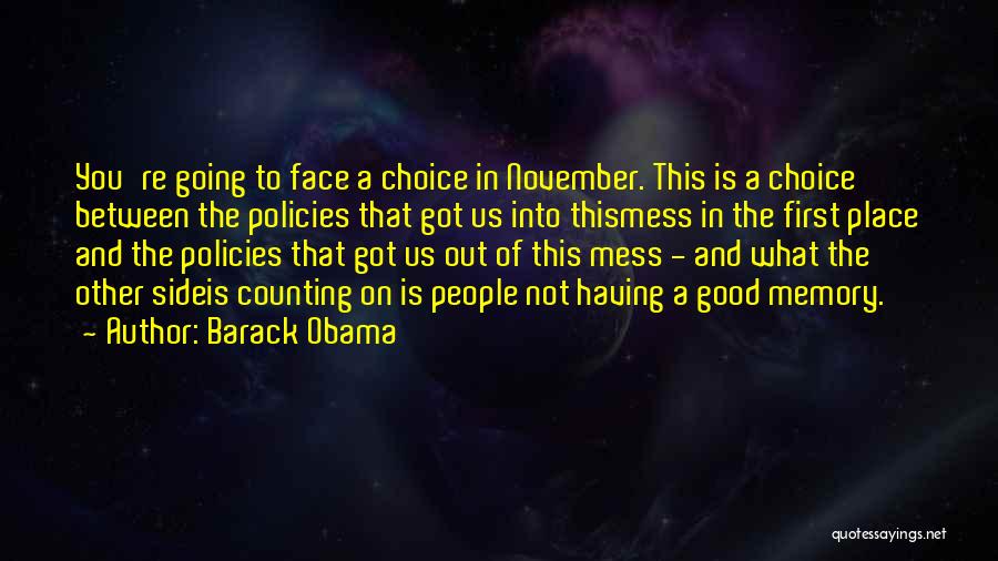 Barack Obama Quotes: You're Going To Face A Choice In November. This Is A Choice Between The Policies That Got Us Into Thismess