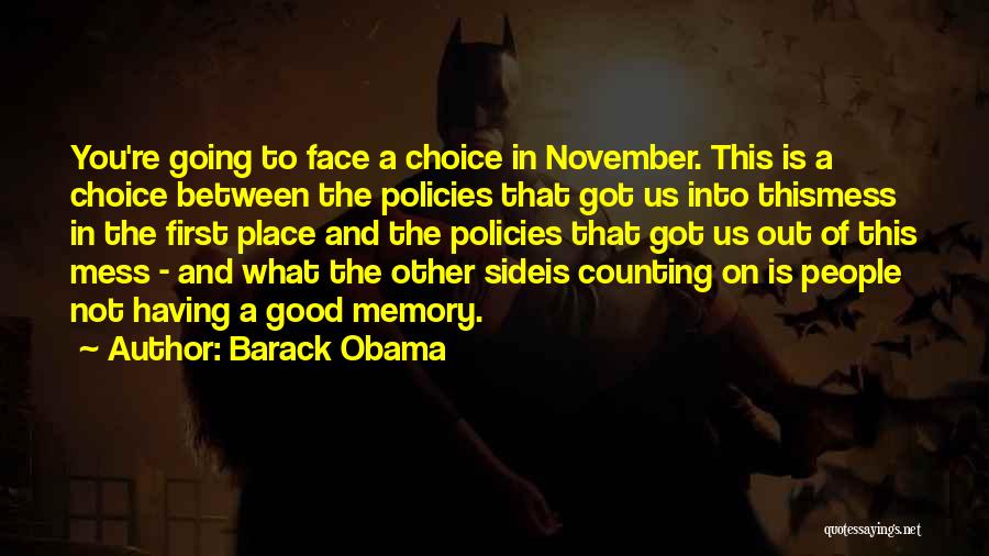 Barack Obama Quotes: You're Going To Face A Choice In November. This Is A Choice Between The Policies That Got Us Into Thismess
