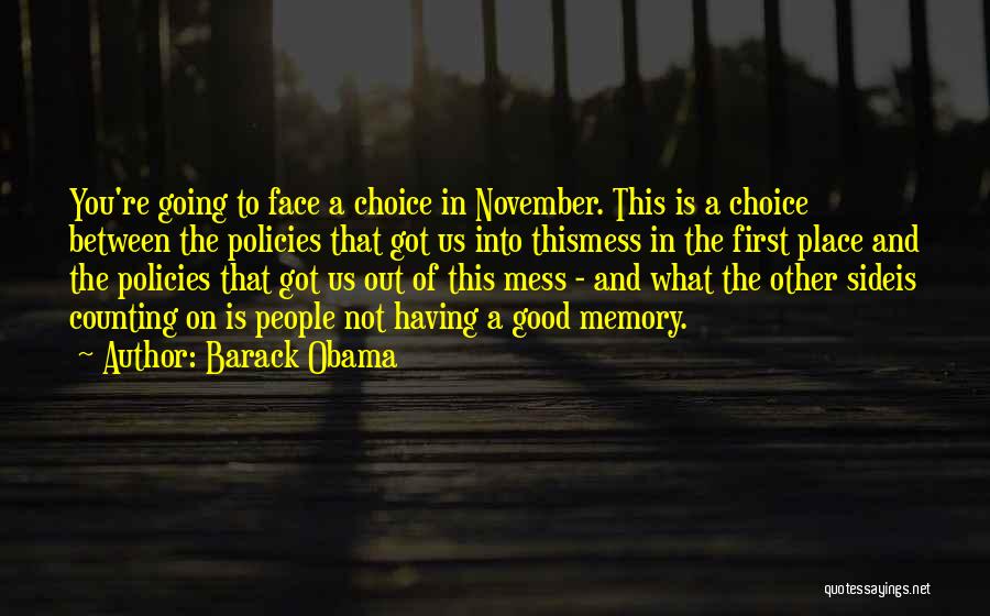 Barack Obama Quotes: You're Going To Face A Choice In November. This Is A Choice Between The Policies That Got Us Into Thismess