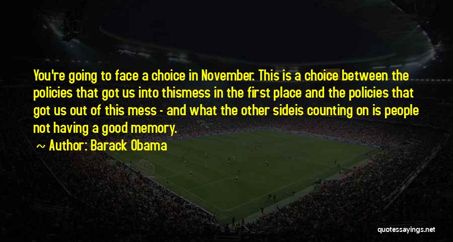 Barack Obama Quotes: You're Going To Face A Choice In November. This Is A Choice Between The Policies That Got Us Into Thismess