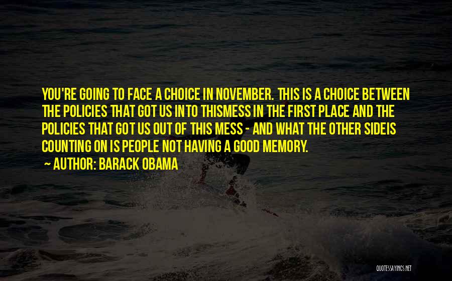 Barack Obama Quotes: You're Going To Face A Choice In November. This Is A Choice Between The Policies That Got Us Into Thismess