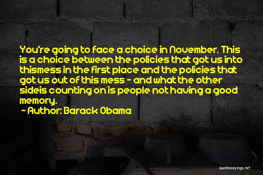 Barack Obama Quotes: You're Going To Face A Choice In November. This Is A Choice Between The Policies That Got Us Into Thismess
