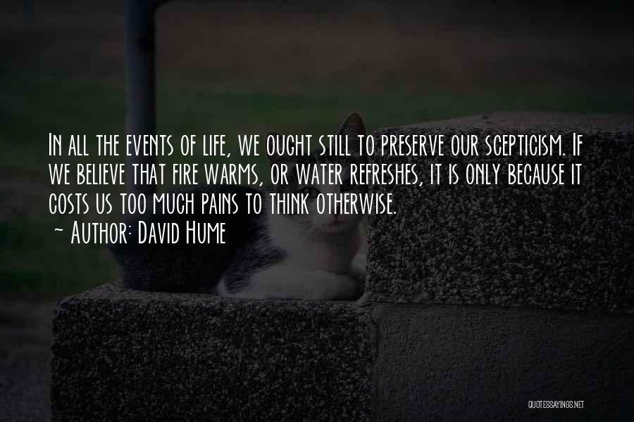 David Hume Quotes: In All The Events Of Life, We Ought Still To Preserve Our Scepticism. If We Believe That Fire Warms, Or