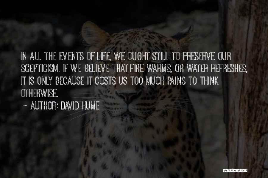 David Hume Quotes: In All The Events Of Life, We Ought Still To Preserve Our Scepticism. If We Believe That Fire Warms, Or