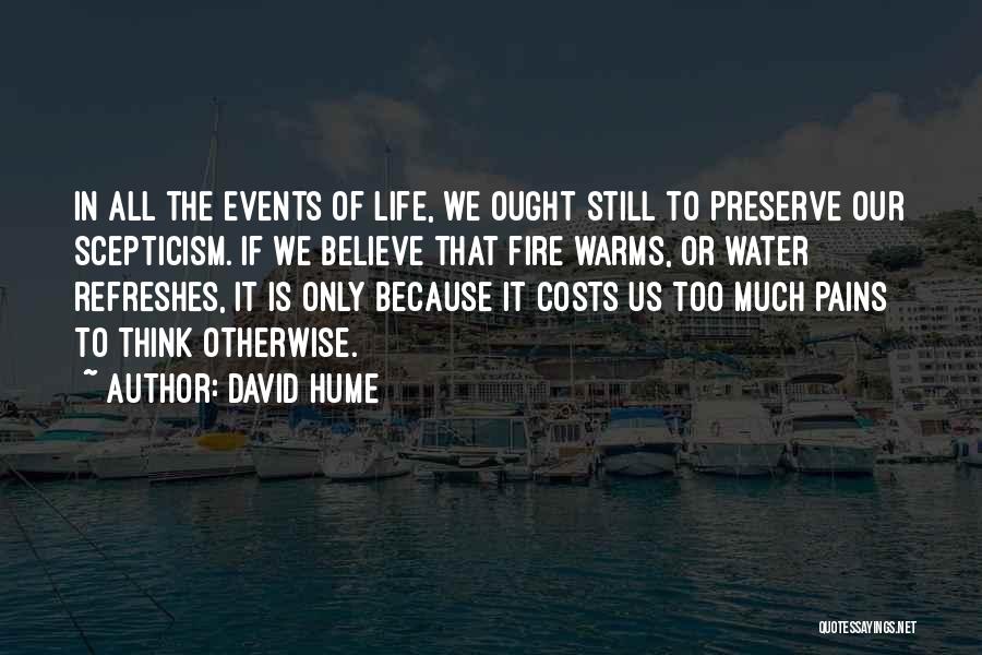 David Hume Quotes: In All The Events Of Life, We Ought Still To Preserve Our Scepticism. If We Believe That Fire Warms, Or