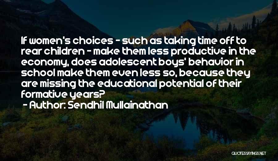 Sendhil Mullainathan Quotes: If Women's Choices - Such As Taking Time Off To Rear Children - Make Them Less Productive In The Economy,