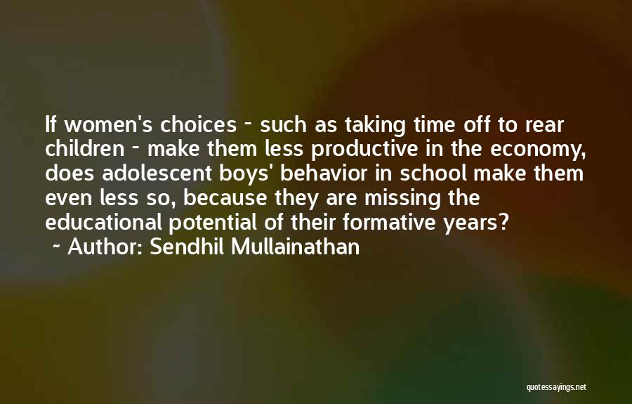 Sendhil Mullainathan Quotes: If Women's Choices - Such As Taking Time Off To Rear Children - Make Them Less Productive In The Economy,