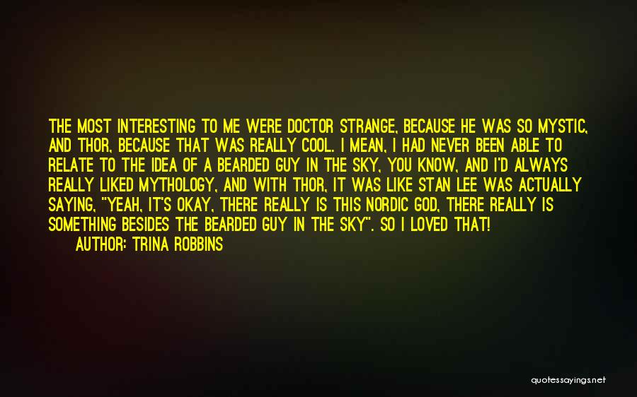 Trina Robbins Quotes: The Most Interesting To Me Were Doctor Strange, Because He Was So Mystic, And Thor, Because That Was Really Cool.