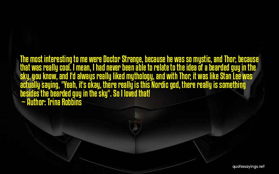 Trina Robbins Quotes: The Most Interesting To Me Were Doctor Strange, Because He Was So Mystic, And Thor, Because That Was Really Cool.