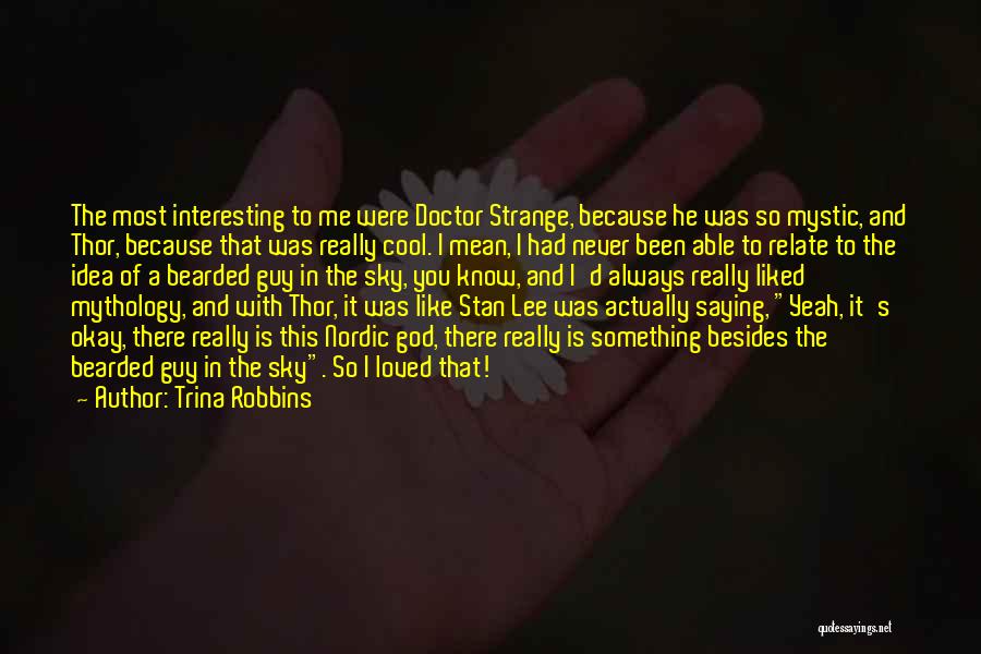 Trina Robbins Quotes: The Most Interesting To Me Were Doctor Strange, Because He Was So Mystic, And Thor, Because That Was Really Cool.