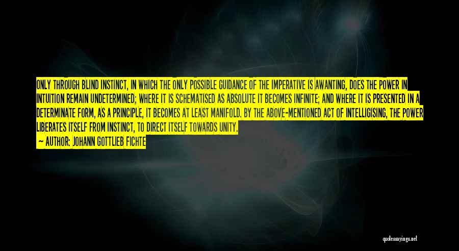 Johann Gottlieb Fichte Quotes: Only Through Blind Instinct, In Which The Only Possible Guidance Of The Imperative Is Awanting, Does The Power In Intuition