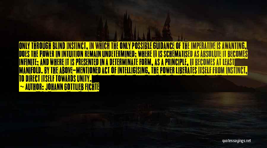 Johann Gottlieb Fichte Quotes: Only Through Blind Instinct, In Which The Only Possible Guidance Of The Imperative Is Awanting, Does The Power In Intuition