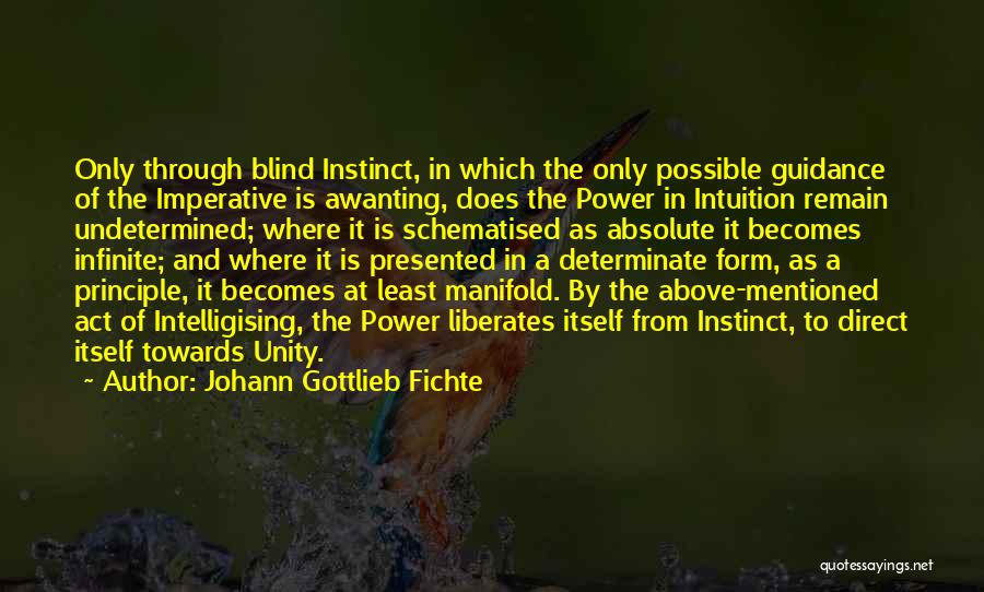 Johann Gottlieb Fichte Quotes: Only Through Blind Instinct, In Which The Only Possible Guidance Of The Imperative Is Awanting, Does The Power In Intuition