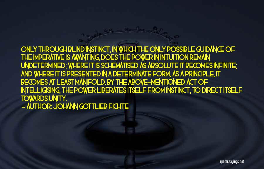 Johann Gottlieb Fichte Quotes: Only Through Blind Instinct, In Which The Only Possible Guidance Of The Imperative Is Awanting, Does The Power In Intuition