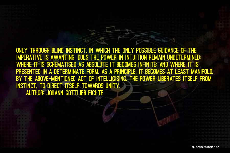 Johann Gottlieb Fichte Quotes: Only Through Blind Instinct, In Which The Only Possible Guidance Of The Imperative Is Awanting, Does The Power In Intuition