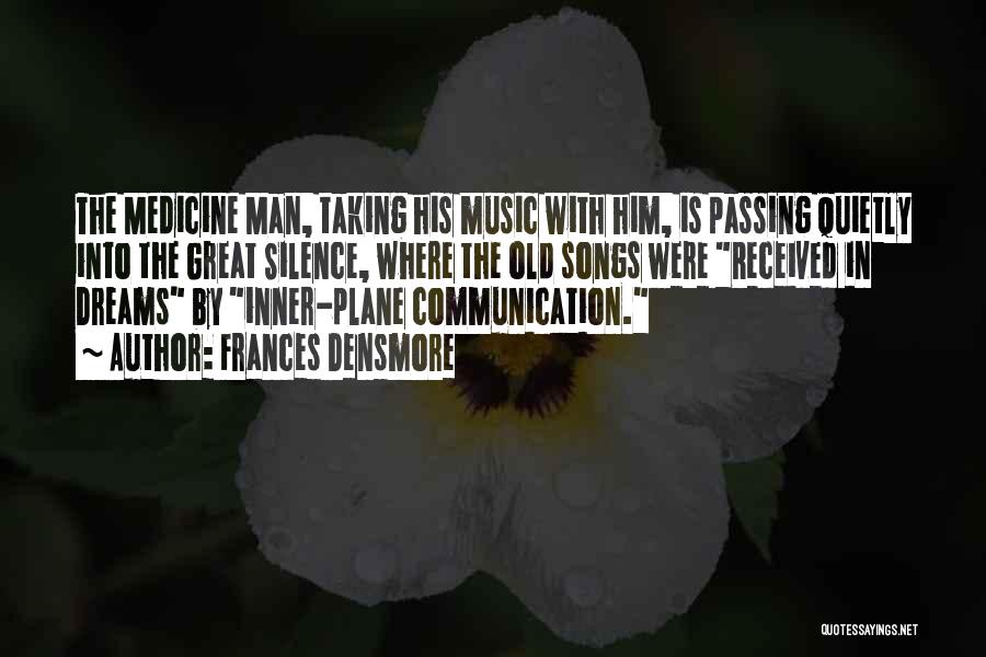 Frances Densmore Quotes: The Medicine Man, Taking His Music With Him, Is Passing Quietly Into The Great Silence, Where The Old Songs Were