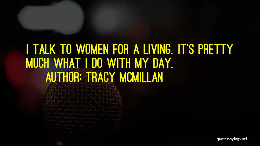 Tracy McMillan Quotes: I Talk To Women For A Living. It's Pretty Much What I Do With My Day.