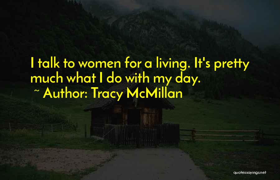 Tracy McMillan Quotes: I Talk To Women For A Living. It's Pretty Much What I Do With My Day.