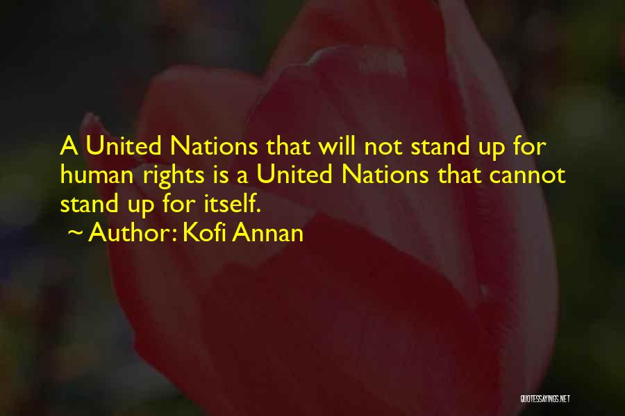 Kofi Annan Quotes: A United Nations That Will Not Stand Up For Human Rights Is A United Nations That Cannot Stand Up For