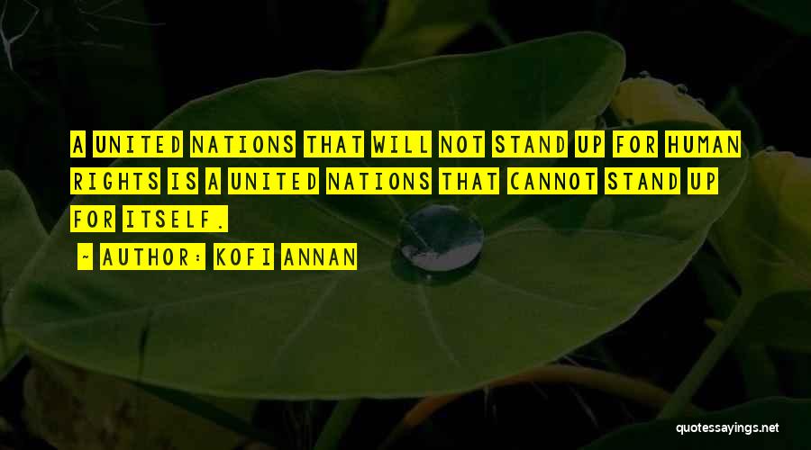Kofi Annan Quotes: A United Nations That Will Not Stand Up For Human Rights Is A United Nations That Cannot Stand Up For