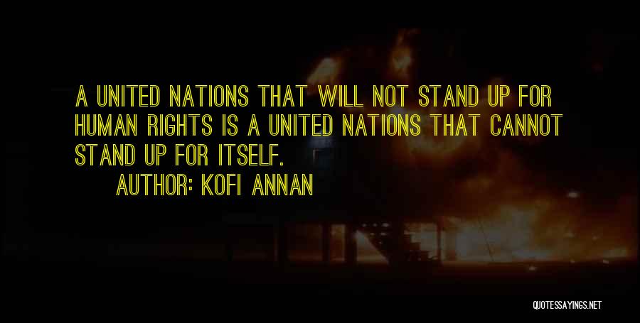 Kofi Annan Quotes: A United Nations That Will Not Stand Up For Human Rights Is A United Nations That Cannot Stand Up For