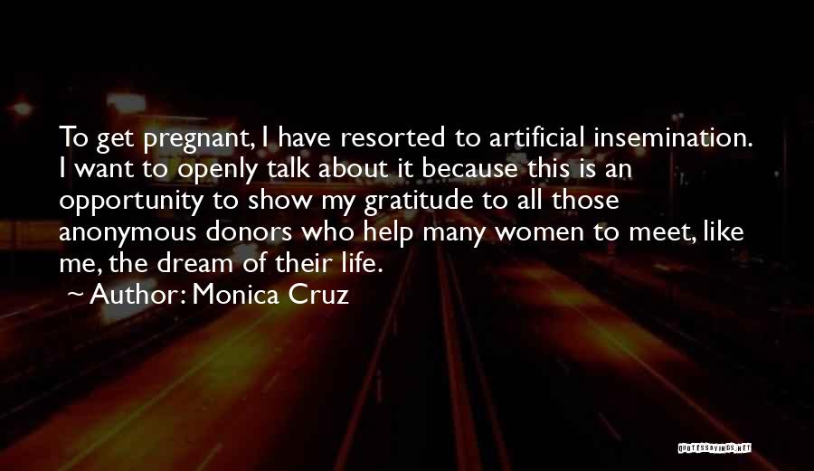 Monica Cruz Quotes: To Get Pregnant, I Have Resorted To Artificial Insemination. I Want To Openly Talk About It Because This Is An