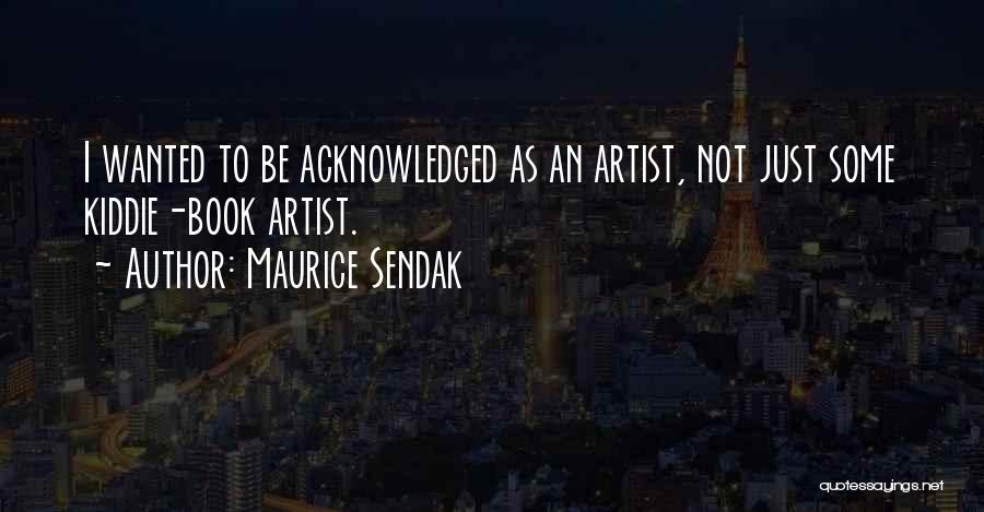 Maurice Sendak Quotes: I Wanted To Be Acknowledged As An Artist, Not Just Some Kiddie-book Artist.