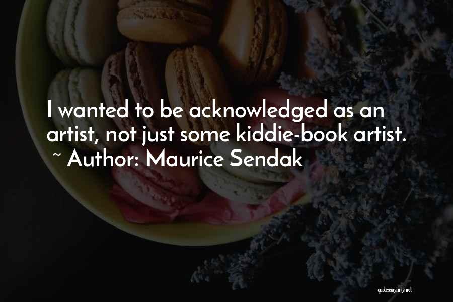Maurice Sendak Quotes: I Wanted To Be Acknowledged As An Artist, Not Just Some Kiddie-book Artist.
