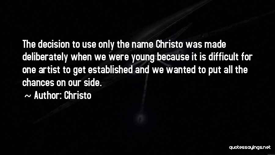 Christo Quotes: The Decision To Use Only The Name Christo Was Made Deliberately When We Were Young Because It Is Difficult For