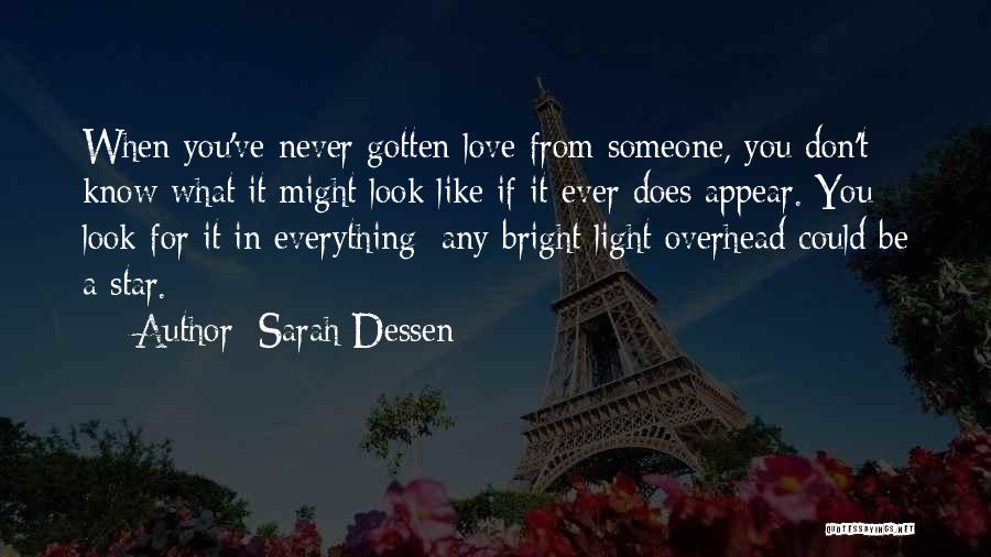 Sarah Dessen Quotes: When You've Never Gotten Love From Someone, You Don't Know What It Might Look Like If It Ever Does Appear.