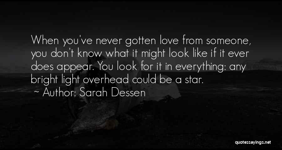 Sarah Dessen Quotes: When You've Never Gotten Love From Someone, You Don't Know What It Might Look Like If It Ever Does Appear.