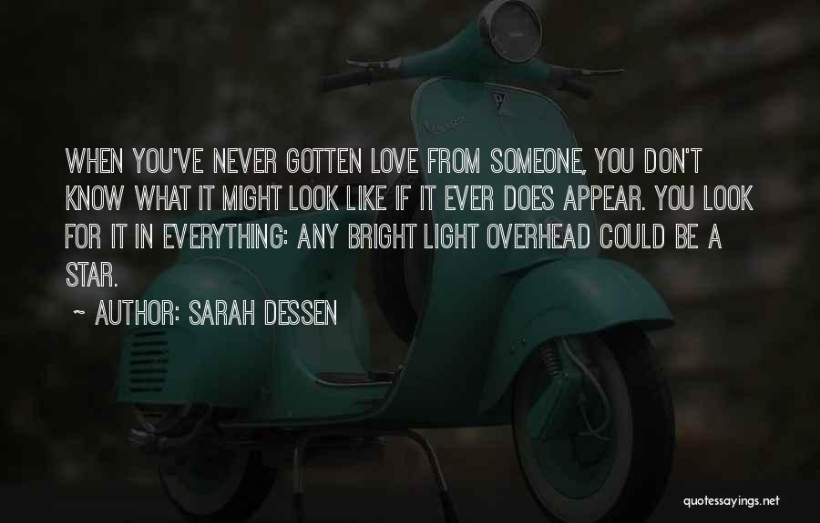 Sarah Dessen Quotes: When You've Never Gotten Love From Someone, You Don't Know What It Might Look Like If It Ever Does Appear.
