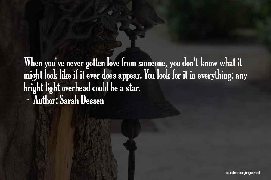 Sarah Dessen Quotes: When You've Never Gotten Love From Someone, You Don't Know What It Might Look Like If It Ever Does Appear.