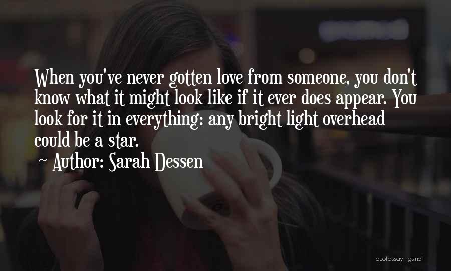 Sarah Dessen Quotes: When You've Never Gotten Love From Someone, You Don't Know What It Might Look Like If It Ever Does Appear.