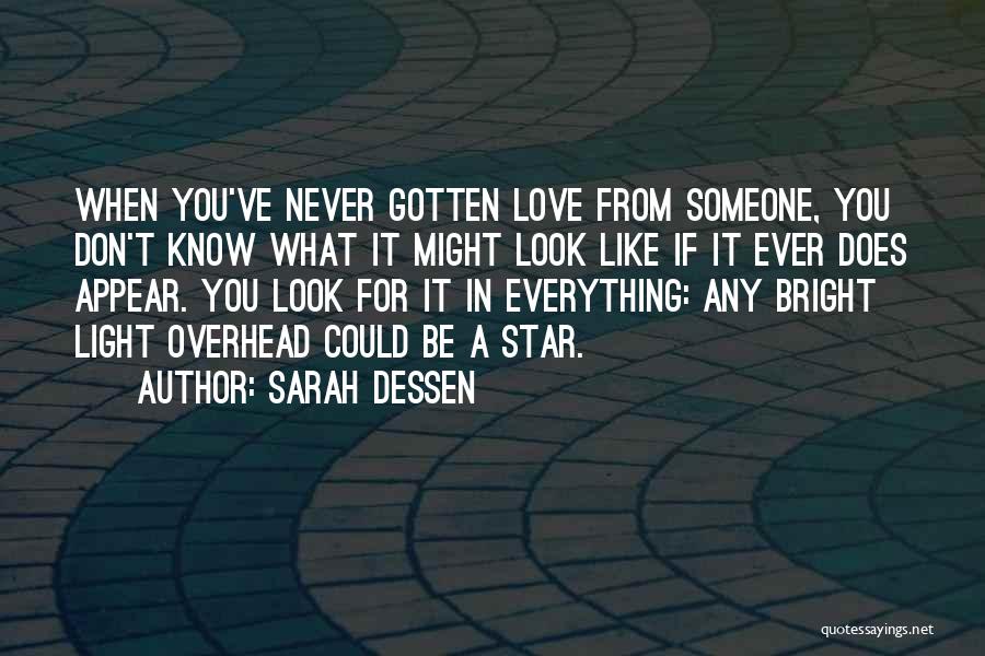 Sarah Dessen Quotes: When You've Never Gotten Love From Someone, You Don't Know What It Might Look Like If It Ever Does Appear.