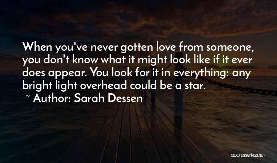 Sarah Dessen Quotes: When You've Never Gotten Love From Someone, You Don't Know What It Might Look Like If It Ever Does Appear.